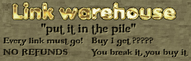Link warehouse header image which says 'Link warehouse - put it in the pile - every link must go! - no refunds - buy one get [question marks] - you break it you buy it'